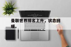 电子竞技下载app-曼联世界排名上升，状态回暖。