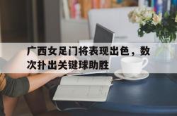 IM电竞-广西女足门将表现出色，数次扑出关键球助胜