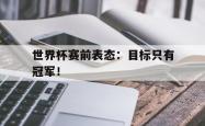 电子竞技体育-世界杯赛前表态：目标只有冠军！