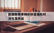 IM电竞-欧国联赛事精彩纷呈强队对决引发热议