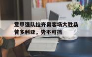电子竞技体育-意甲强队拉齐奥客场大胜桑普多利亚，势不可挡