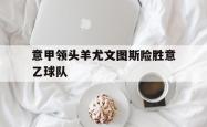 IM电竞-意甲领头羊尤文图斯险胜意乙球队