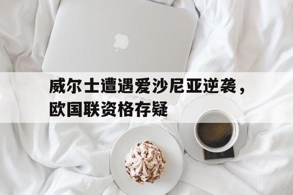 威尔士遭遇爱沙尼亚逆袭，欧国联资格存疑